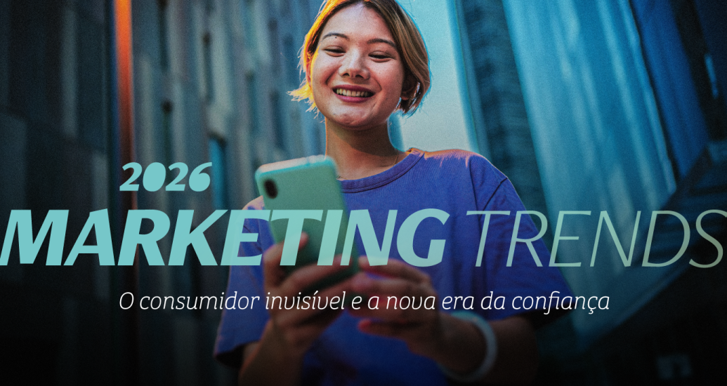 Marketing Trends 2026: o consumidor invisível, a prova social e a humanização estratégica