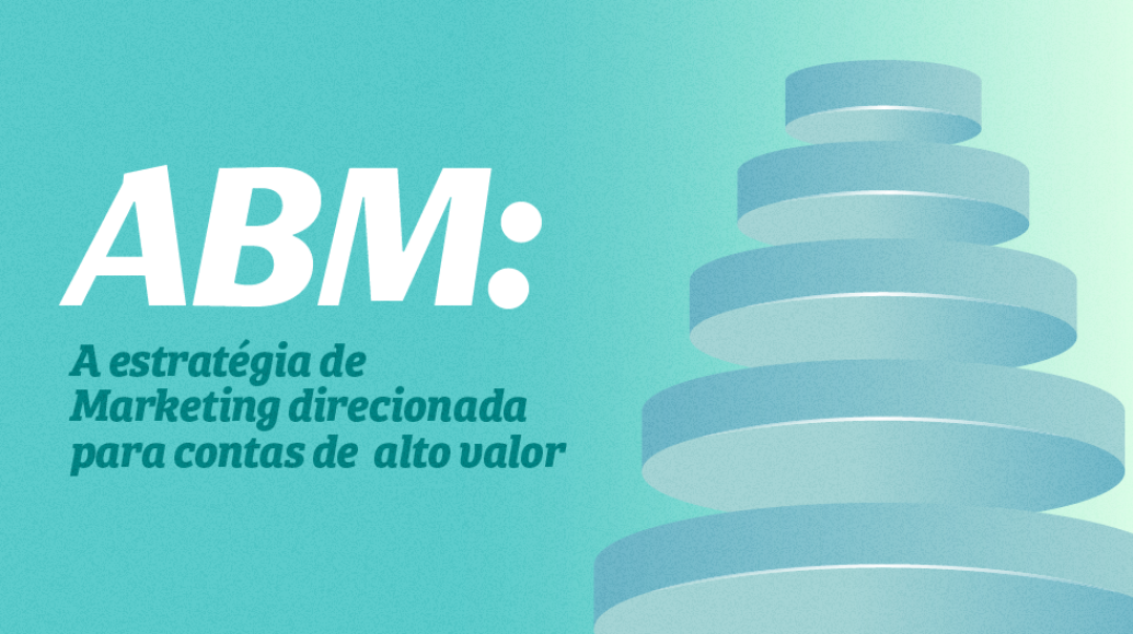 ABM: a estratégia de marketing direcionada para contas de alto valor