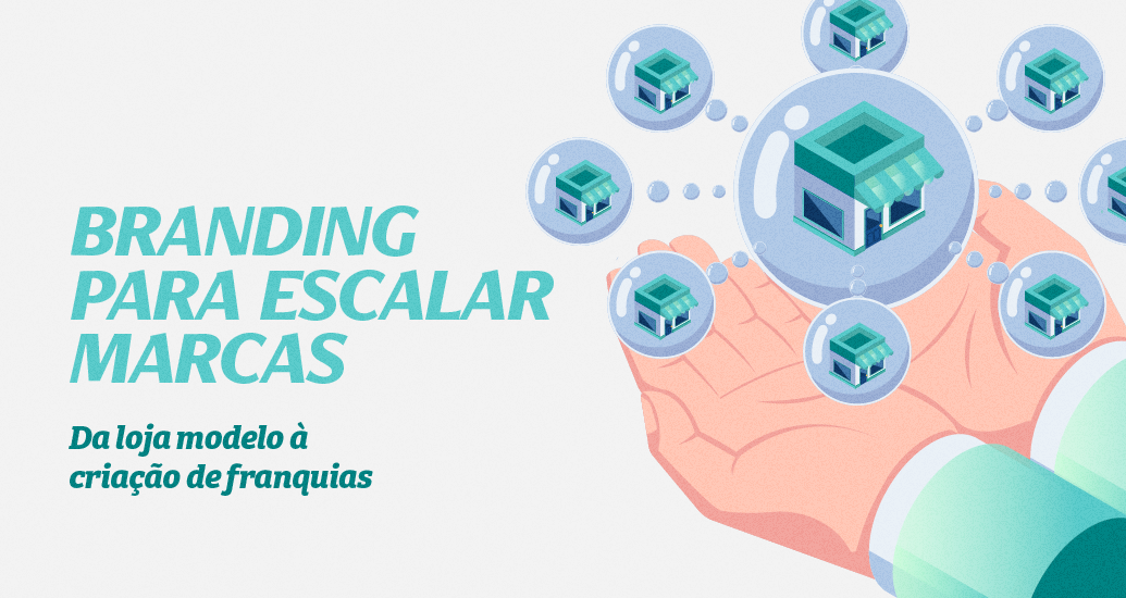 Branding para escalar uma marca: o que é necessário para sair da loja modelo e criar franquias