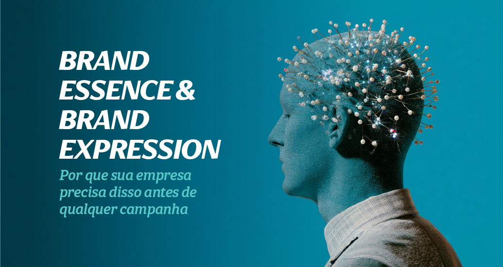 Brand Essence e Brand Expression: por que sua empresa precisa disso antes de qualquer campanha