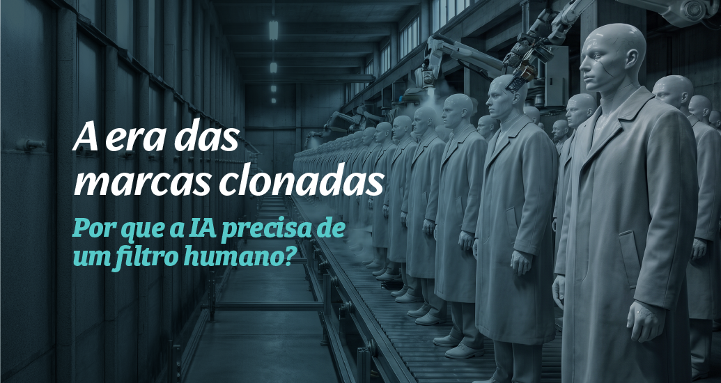 A era das marcas clonadas: por que a inteligência artificial precisa de um filtro humano